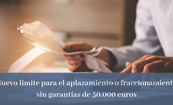 NUEVO LÍMITE PARA EL APLAZAMIENTO O FRACCIONAMIENTO SIN GARANTÍAS DE 50.000 EUROS